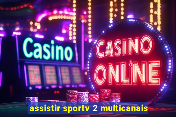 assistir sportv 2 multicanais