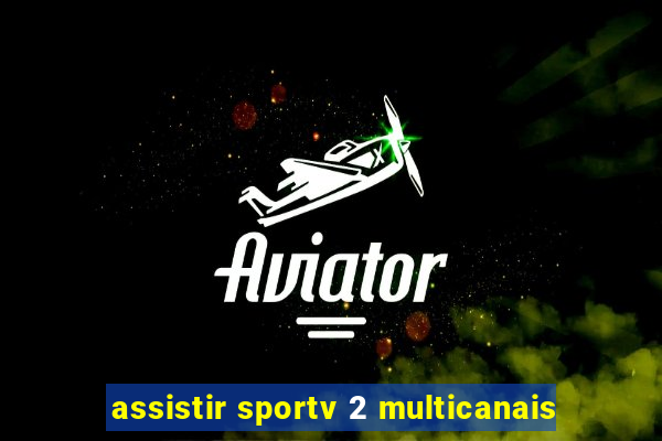 assistir sportv 2 multicanais