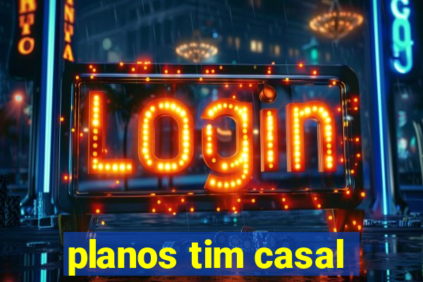 planos tim casal