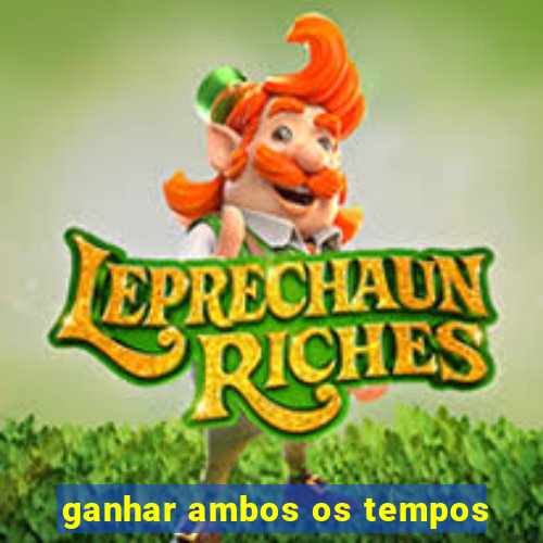 ganhar ambos os tempos