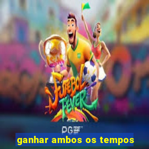 ganhar ambos os tempos