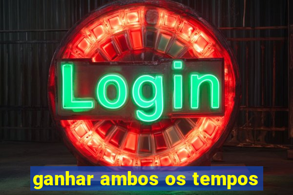 ganhar ambos os tempos