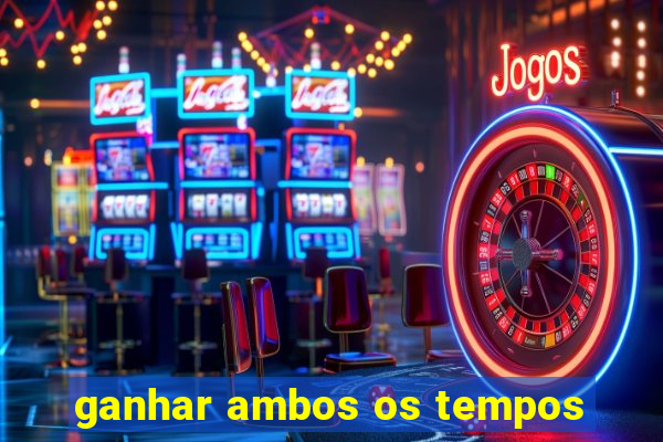 ganhar ambos os tempos