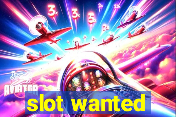 slot wanted