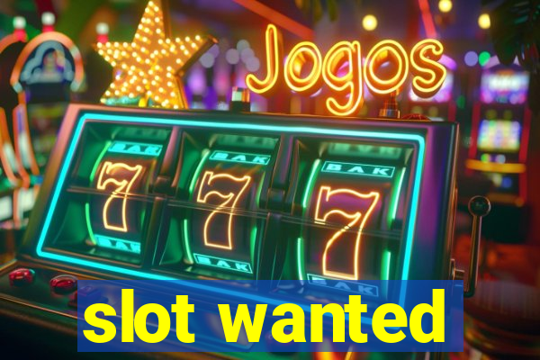 slot wanted