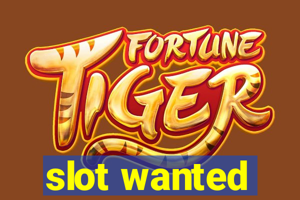 slot wanted