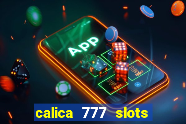 calica 777 slots paga mesmo