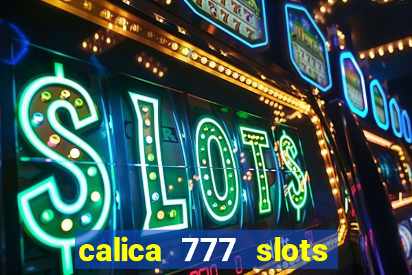 calica 777 slots paga mesmo