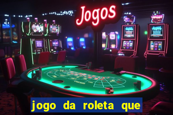 jogo da roleta que ganha dinheiro bet365