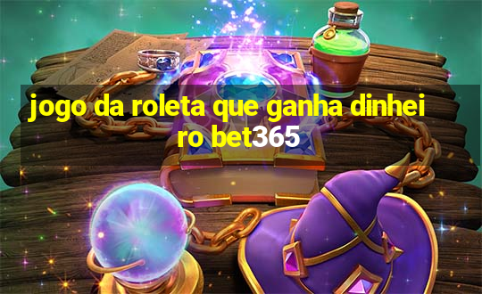 jogo da roleta que ganha dinheiro bet365