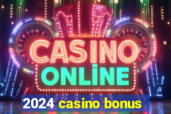 2024 casino bonus