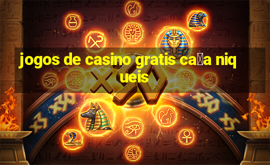 jogos de casino gratis ca莽a niqueis