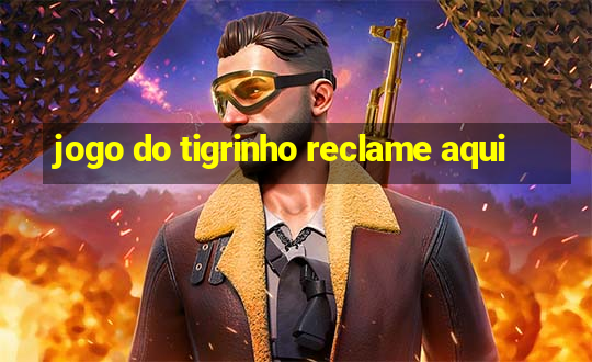 jogo do tigrinho reclame aqui