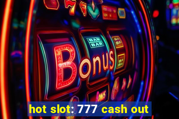 hot slot: 777 cash out