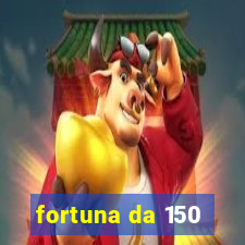 fortuna da 150