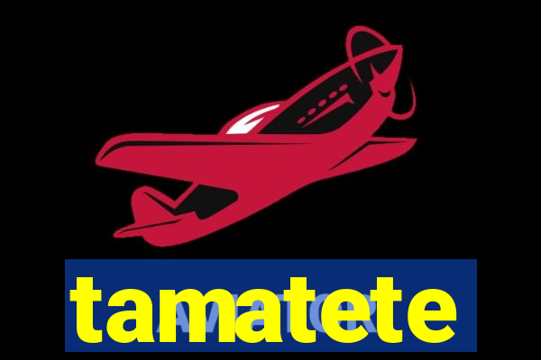 tamatete