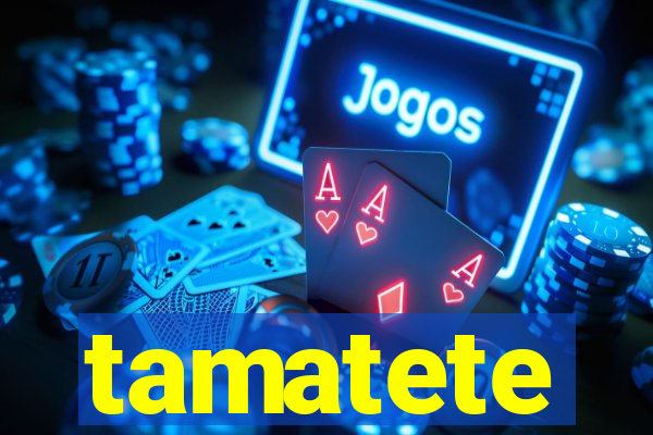 tamatete