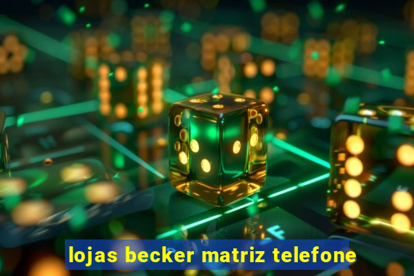 lojas becker matriz telefone