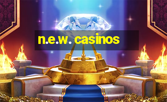 n.e.w. casinos