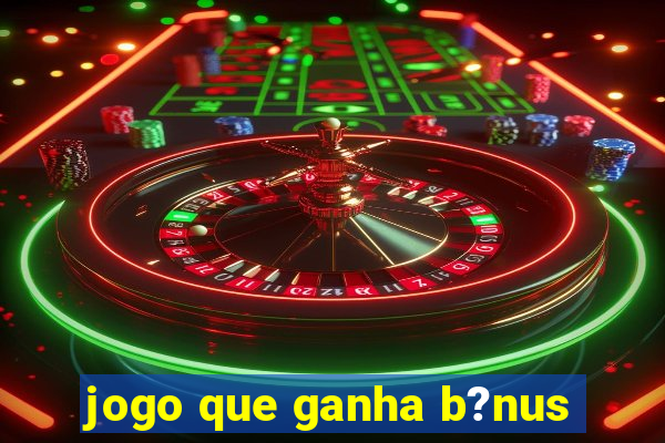 jogo que ganha b?nus