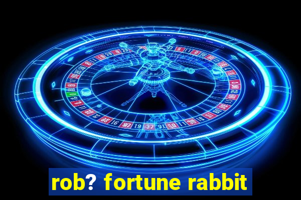 rob? fortune rabbit