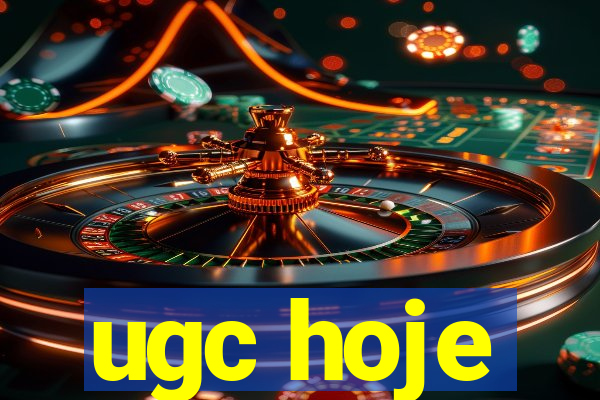 ugc hoje