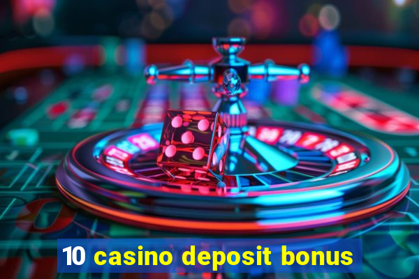 10 casino deposit bonus