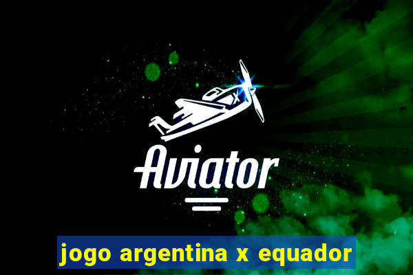 jogo argentina x equador