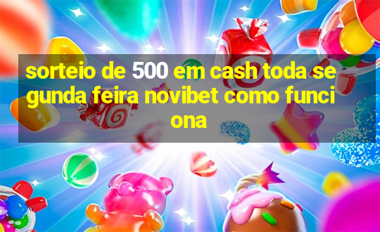 sorteio de 500 em cash toda segunda feira novibet como funciona