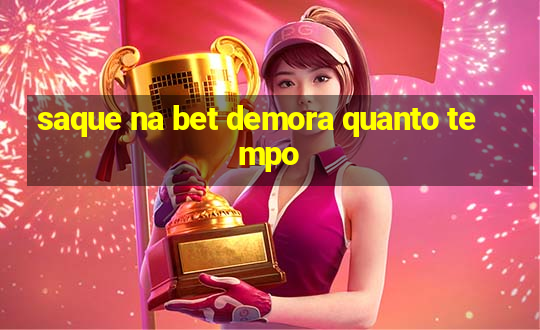 saque na bet demora quanto tempo