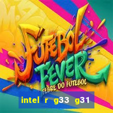 intel r g33 g31 express chipset family roda quais jogos