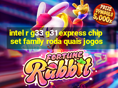 intel r g33 g31 express chipset family roda quais jogos