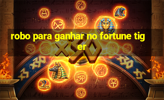 robo para ganhar no fortune tiger