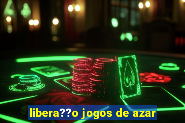 libera??o jogos de azar