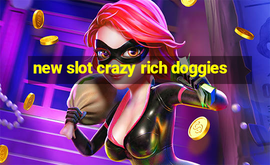 new slot crazy rich doggies