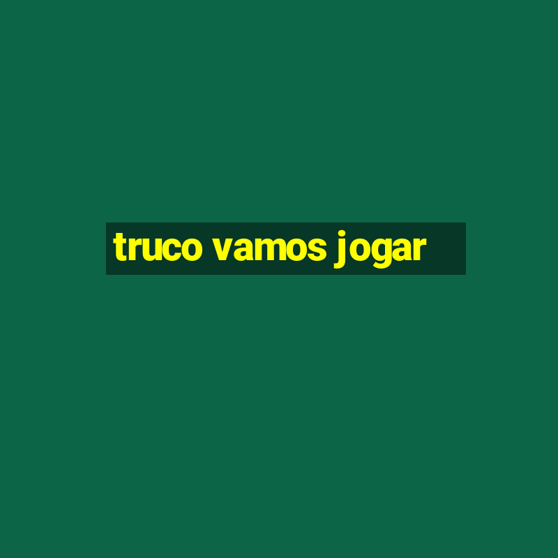 truco vamos jogar