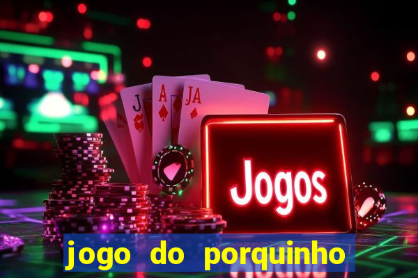 jogo do porquinho que ganha dinheiro