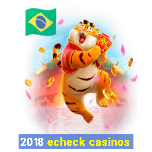 2018 echeck casinos