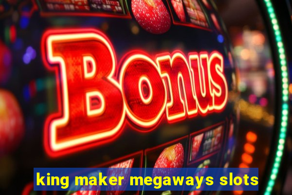 king maker megaways slots