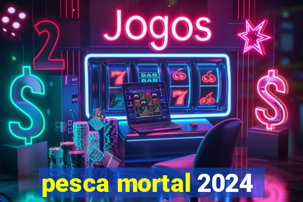 pesca mortal 2024