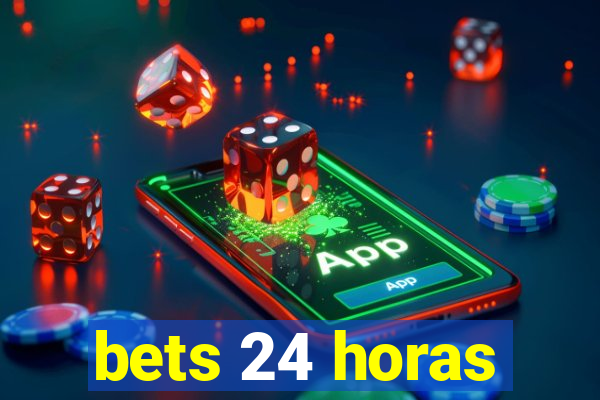 bets 24 horas