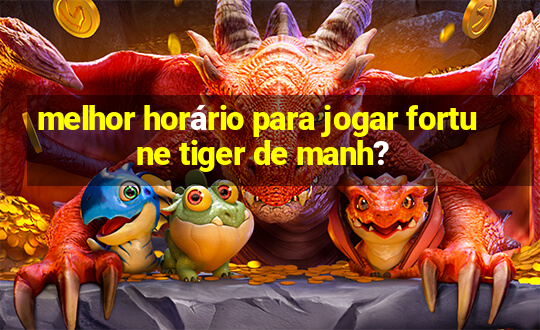 melhor horário para jogar fortune tiger de manh?