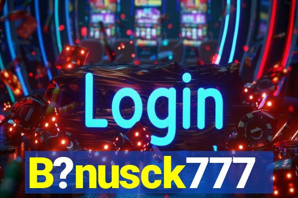 B?nusck777