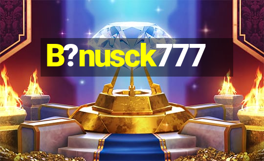 B?nusck777