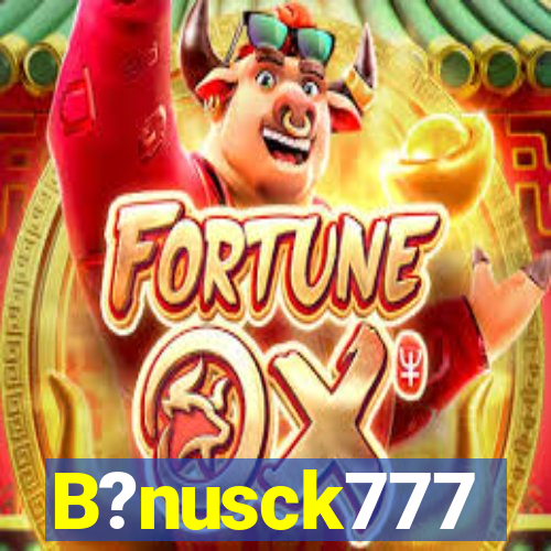 B?nusck777