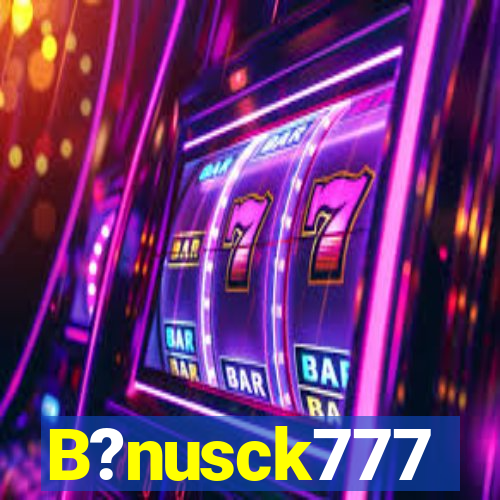 B?nusck777