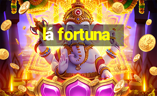 lá fortuna