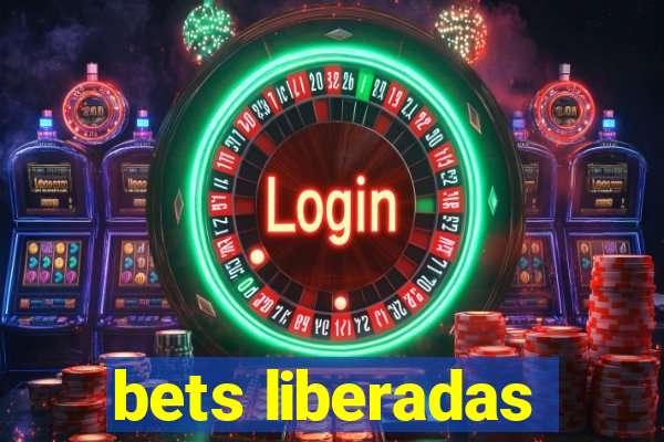 bets liberadas