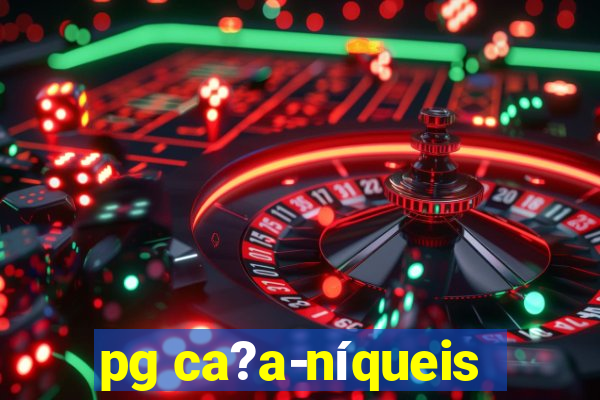 pg ca?a-níqueis