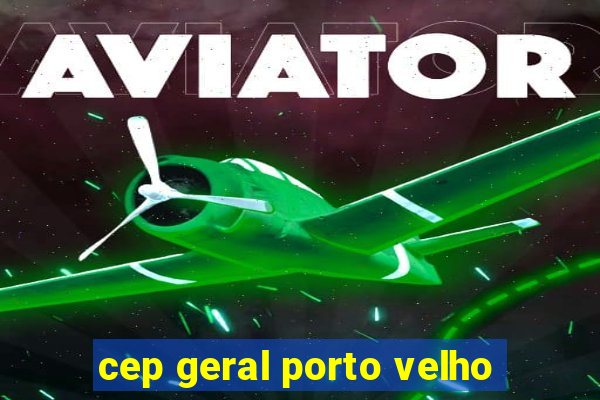 cep geral porto velho